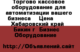 Торгово-кассовое оборудование для автоматизации вашего бизнеса  › Цена ­ 210 - Хабаровский край, Бикин г. Бизнес » Оборудование   